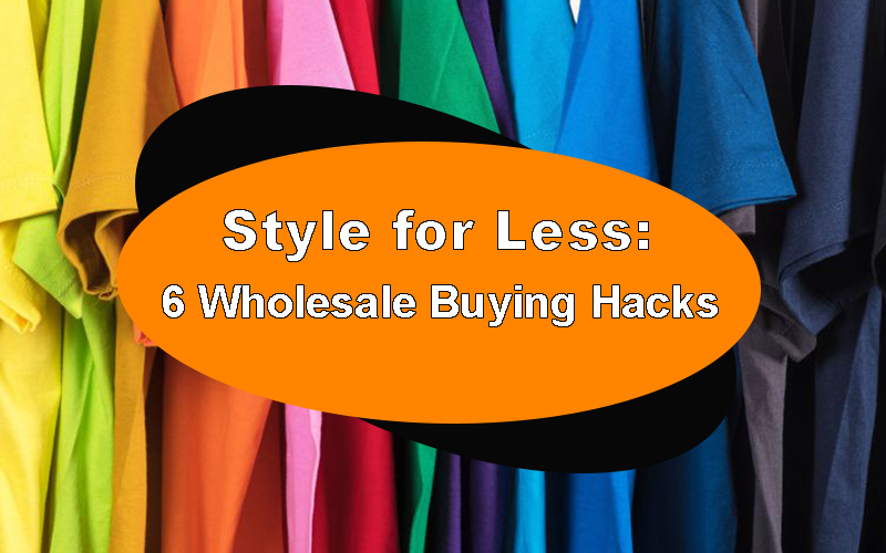 Style for Less: 6 Wholesale Buying Hacks
